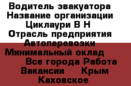 Водитель эвакуатора › Название организации ­ Циклаури В.Н. › Отрасль предприятия ­ Автоперевозки › Минимальный оклад ­ 50 000 - Все города Работа » Вакансии   . Крым,Каховское